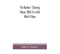 Philip W Matthe The bankers' clearing house, what it is and w (Copertina rigida)