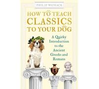 Philip Womack How to Teach Classics to Your Dog (Copertina rigida) How to Teach