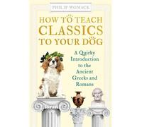 Philip Womack How to Teach Classics to Your Dog (Tascabile) How to Teach