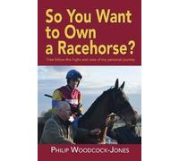 Philip Woodcock So you want to own a racehorse? (Tascabile)