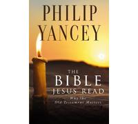 The Bible Jesus Read: Why the Old Testament Matters by Philip Yancey