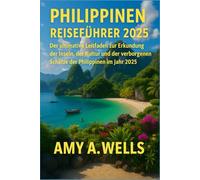 PHILIPINEN REISEFÜHRER 2025: Der ultimative Leitfaden zur Erkundung der Inseln, der Kultur und der verborgenen Schätze der Philippinen im Jahr 2025