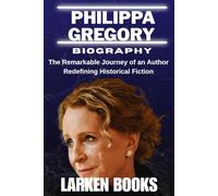 PHILIPPA GREGORY BIOGRAPHY: The Remarkable Journey of an Author Redefining Historical Fiction