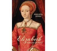 Philippa Jones Philippa Jones Elizabeth I: Virgin Queen? (Tascabile)