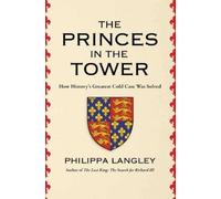 The Princes in the Tower: The Truth Behind History's Greatest Cold Case