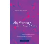 Philippe-Alain Michaud Aby Warburg and the Image in Motion (Tascabile)