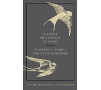 Philippe J. Dubois Elise Rousseau A Short Philosophy of Birds (Copertina rigida)