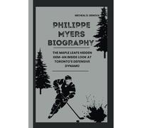 PHILIPPE MYERS BIOGRAPHY: THE MAPLE LEAFS HIDDEN GEM-AN INSIDE LOOK AT TORONTO'S DEFENSIVE DYNAMO