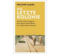 Philippe Sands Die letzte Kolonie - Verbrechen gegen die Men (Copertina rigida)