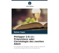 Philipper 2:6-11: Präexistenz oder Christologie des zweiten Adam: Ein Vergleich der Exegesen dreier moderner Gelehrter mit der des heiligen Johannes Chrysostomos
