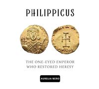 Philippicus: The One-Eyed Emperor Who Restored Heresy