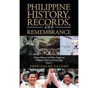 Philippine History, Records, and Remembrance: History Matters and Other Snippets of Philippine History and Genealogy Volume 3