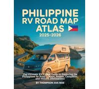 Philippine RV Road Map Atlas 2025-2026: The Ultimate RV Travel Guide to Exploring the Philippines by Road - Maps, Routes, Campsites, and Hidden Destinations