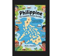 PHILIPPINE: The Complete History for Kids: How Ancient Travelers, Traders, and Leaders Shaped a Nation’s Story