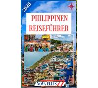 PHILIPPINEN REISEFÜHRER 2025: Entdecken Sie Inseln, Kultur und Abenteuer in der Perle der Orient Meere