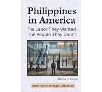 Philippines in America: The Labor They Wanted, The People They Didn't