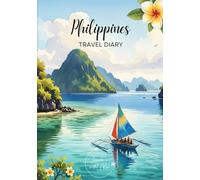 Philippines Travel Diary: Travel Journal - Plan Your Vacation to the Philippines. Notebook to Preserve Unforgettable Travel Memories and Highlights! Perfect Gift for Travelers and Globetrotters