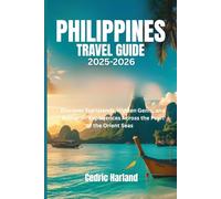 PHILIPPINES TRAVEL GUIDE 2025-2026: Discover Top Islands, Hidden Gems, and Authentic Experiences Across the Pearl of the Orient Seas