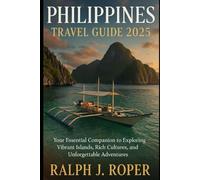 Philippines Travel Guide 2025: Your Essential Companion to Exploring Vibrant Islands, Rich Cultures, and Unforgettable Adventures