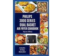 PHILIPS 3000 SERIES DUAL BASKET AIR FRYER COOKBOOK: Effortless, tasty meals crafted for balance, bold flavor, and easy weeknight cooking