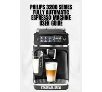 PHILIPS 3200 SERIES FULLY AUTOMATIC ESPRESSO MACHINE USER GUIDE: Your Step-by-Step Tips for Brewing, Maintenance & Troubleshooting
