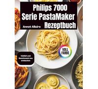 Philips 7000 Serie PastaMaker Rezeptbuch: Vielfalt und Geschmack neu entdecken