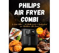 PHILIPS AIR FRYER COMBI: Le Guide Ultime - 400 Recettes Faciles & Spectaculaires pour Révolutionner Votre Cuisine