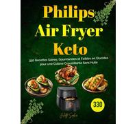 Philips Air Fryer Keto: 330 Recettes Saines, Gourmandes et Faibles en Glucides pour une Cuisine Croustillante Sans Huile