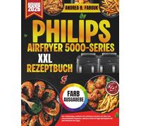 PHILIPS AIRFRYER 5000 SERIES XXL REZEPTBUCH: Der vollständige Leitfaden für müheloses Kochen mit über 100 schmackhaften Rezepten, inklusive eines 14-Tage-Speiseplans für jede Mahlzeit des Tages