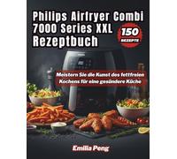 Philips Airfryer Combi 7000 Series XXL Rezeptbuch: Meistern Sie die Kunst des fettfreien Kochens für eine gesündere Küche