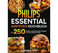 Philips Airfryer Kochbuch: Die 250 besten und leckersten Rezepte für den Philips Airfryer.