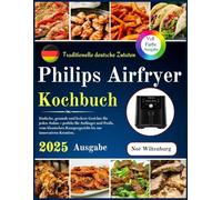 Philips Airfryer Kochbuch: Einfache, gesunde und leckere Gerichte für jeden Anlass - perfekt für Anfänger und Profis, vom klassischen Knuspergericht bis zur innovativen Kreation.
