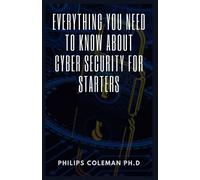 Philips Coleman Everything You Need to Know about Cyber Security for (Tascabile)