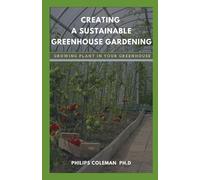 Philips Coleman Ph D Creating a Sustainable Greenhouse Gardening (Tascabile)