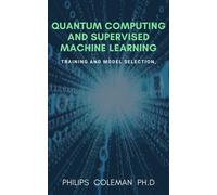 Philips Coleman QUANTUM COMPUTING AND SUPERVISED MACHINE LEARNING: T (Tascabile)