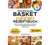 Philips Dual Basket Airfryer Rezeptbuch | Mit FARBFOTOS: Mit 130+ leckeren Rezepten auf 2 Körben mit Ihrer Dual Basket Heißluftfritteuse 3000 Series. Inkl. 30-Tage-Ernährungsplan & Nährwertangaben