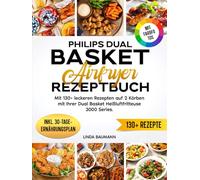 Philips Dual Basket Airfryer Rezeptbuch | Mit FARBFOTOS: Mit 130+ leckeren Rezepten auf 2 Körben mit Ihrer Dual Basket Heißluftfritteuse 3000 Series. Inkl. 30-Tage-Ernährungsplan & Nährwertangaben