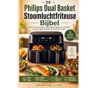 Philips Dual Basket Stoomluchtfriteuse Bijbel: Stoom-airfryerrecepten voor dagelijks gebruik in de keuken en eenvoudige maaltijden met dubbele mandjes