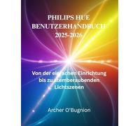 PHILIPS HUE BENUTZERHANDBUCH 2025-2026: Von der einfachen Einrichtung bis zu atemberaubenden Lichtszenen