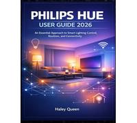 PHILIPS HUE USER GUIDE 2026: An Essential Approach to Smart Lighting Control, Routines, and Connectivity
