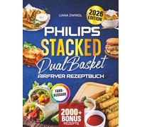 Philips Stacked Dual Basket Airfryer Rezeptbuch: Maximale Vielfalt, minimaler Zeitaufwand - perfekt synchronisiert | ideal für Familien | Inkl. Nährwertangaben & Bonus