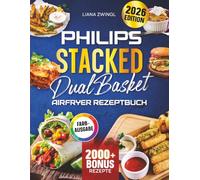 Philips Stacked Dual Basket Airfryer Rezeptbuch: Maximale Vielfalt, minimaler Zeitaufwand - perfekt synchronisiert | ideal für Familien | Inkl. Nährwertangaben & Bonus