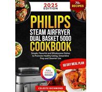 Philips Steam Airfryer Dual Basket 5000 Series Cookbook 2025: Simple, Flavorful and Wholesome Dishes to Promote Healthy Eating, Streamline Prep and Steamer Use (60-Day Meal Plan - Full Color Edition)