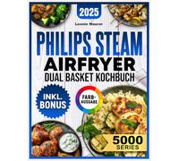 Philips Steam Airfryer Dual Basket 5000 Series Kochbuch: Vielfältige Rezepte für Ihre Philips Heißluftfritteuse mit Dampfgar-Funktion - schnell, lecker und familientauglich | inkl. Tipps & Bonus