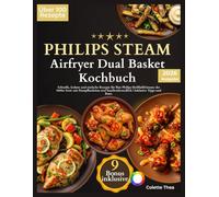 Philips Steam Airfryer Dual Basket Kochbuch: Schnelle, leckere und einfache Rezepte für Ihre Philips Heißluftfritteuse der 5000er Serie mit Dampffunktion und familienfreundlich | Inklusive Tipps