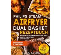 Philips Steam Airfryer Dual Basket Rezeptbuch: Mit 100+ Rezepten für Ihre Philips 5000 Series. Dämpfen und Frittieren leicht gemacht