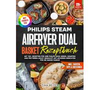 Philips Steam Airfryer Dual Basket Rezeptbuch | Mit FARBFOTOS: Mit 120+ Rezepten für Ihre Philips 5000 Series. Dämpfen und Frittieren leicht gemacht! Mit leckeren Gerichten für die ganze Familie
