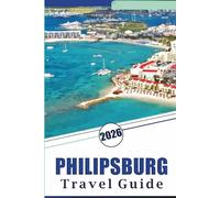 PHILIPSBURG TRAVEL GUIDE 2026: Explore Sint Maarten’s Best Beaches, Top Attractions, Historic Site, Local Cuisine, Maps, Nightlife, Outdoor Adventures and Practical Tips for Every Traveler.