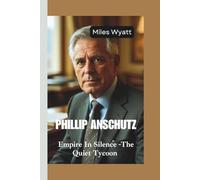 PHILLIP ANSCHUTZ: Empire In Silence -The Quiet Tycoon
