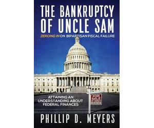 Phillip D Meyers The Bankruptcy of Uncle Sam (Tascabile)